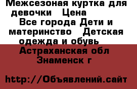 Межсезоная куртка для девочки › Цена ­ 1 000 - Все города Дети и материнство » Детская одежда и обувь   . Астраханская обл.,Знаменск г.